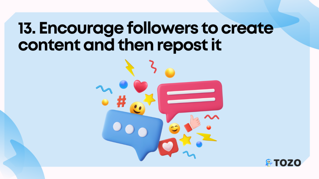 Encourage followers to create content and then repost it