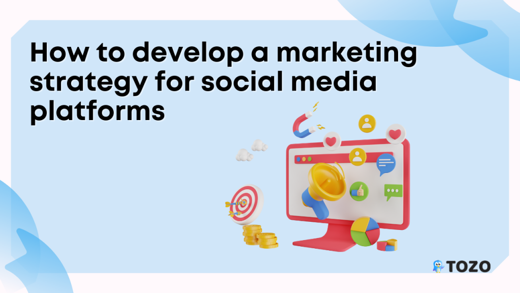 How to develop a marketing strategy for social media platforms