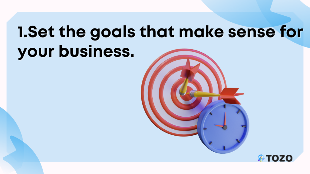 set the goals that make sense for your business