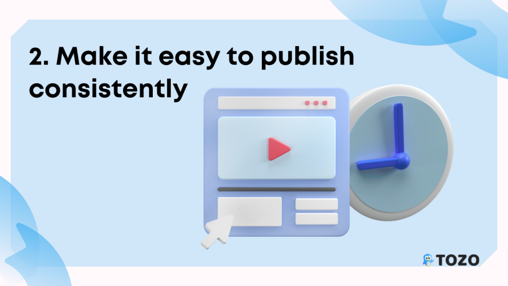 make it easy to publish consistently