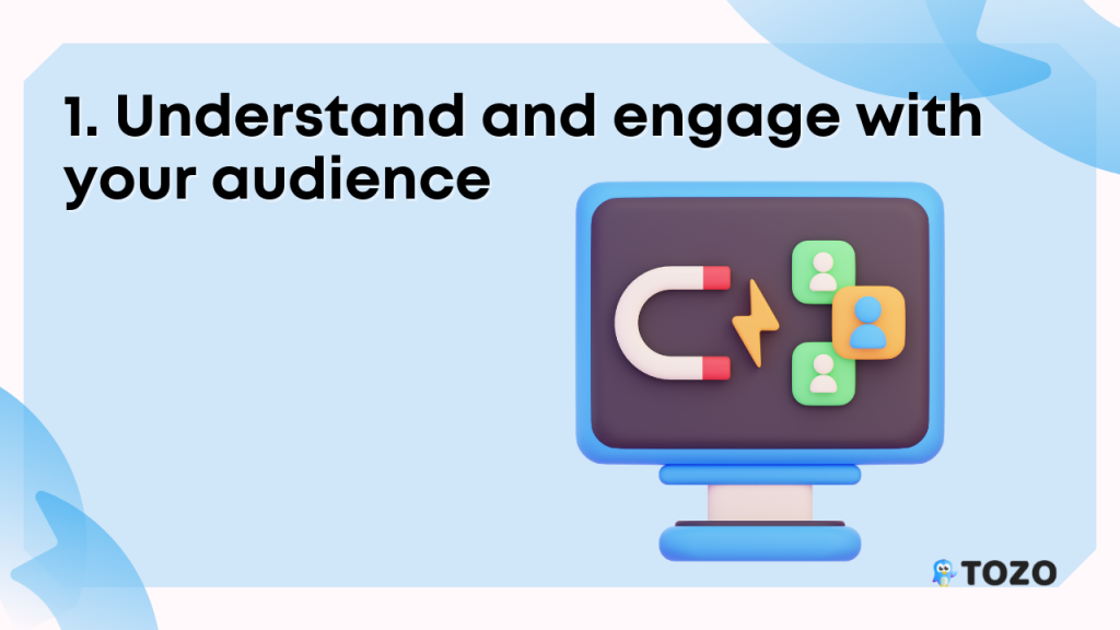 Understand and engage with your audience